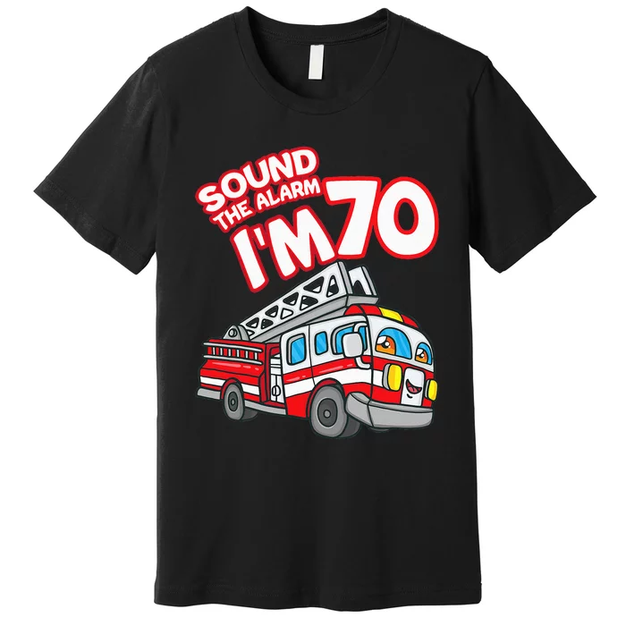 Sound The Alarm I'm 70 Fire Engine Firefighter 70th Birthday Premium T-Shirt