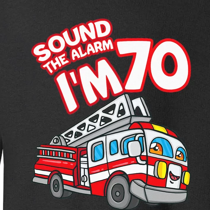 Sound The Alarm I'm 70 Fire Engine Firefighter 70th Birthday Toddler Sweatshirt