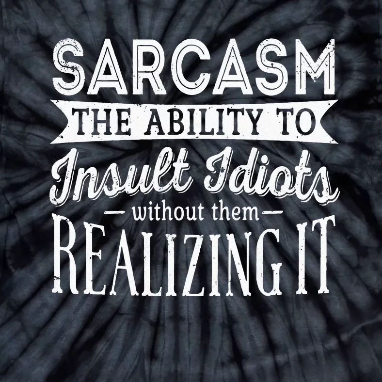 Sarcasm The Ability To Insult Idiots Without Funny Tie-Dye T-Shirt