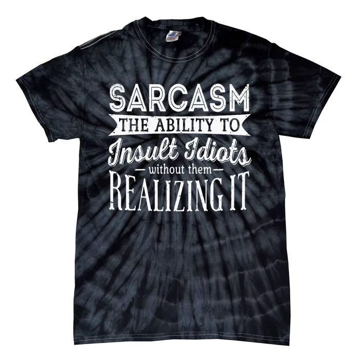 Sarcasm The Ability To Insult Idiots Without Funny Tie-Dye T-Shirt