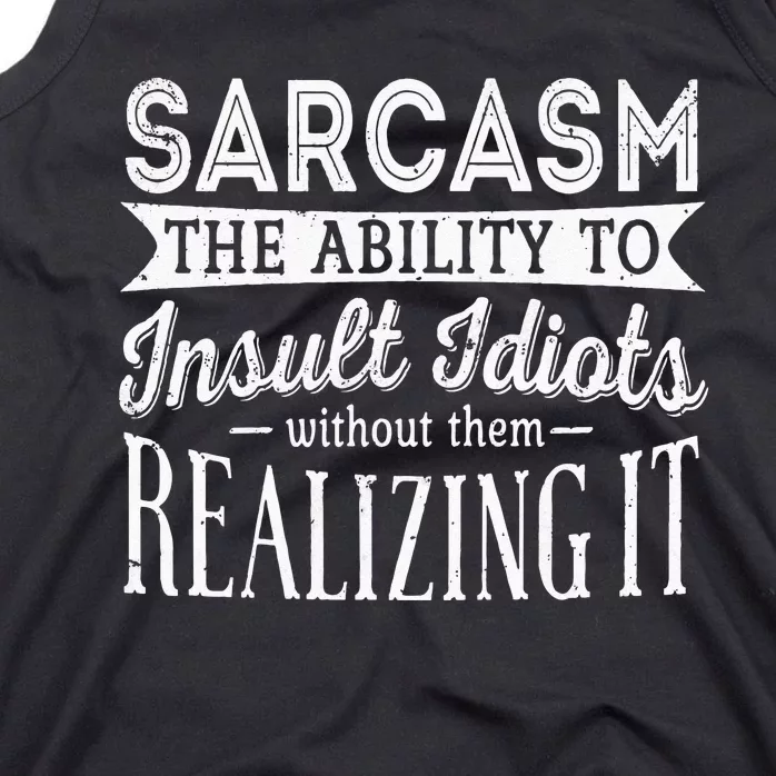 Sarcasm The Ability To Insult Idiots Without Funny Tank Top