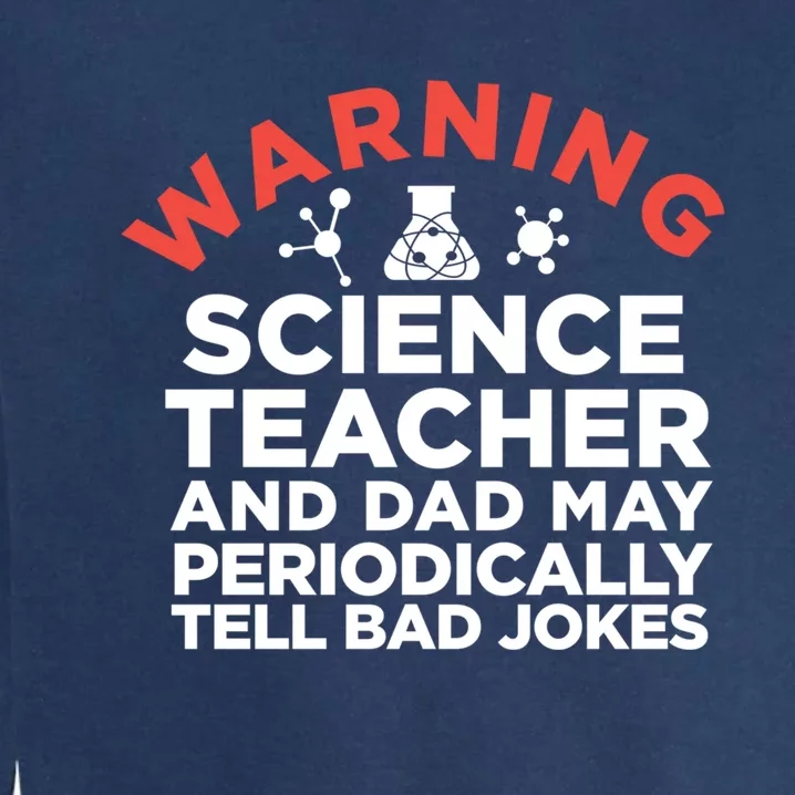 Science Teacher And Dad Periodically Tell Bad Jokes Gift Garment-Dyed Sweatshirt