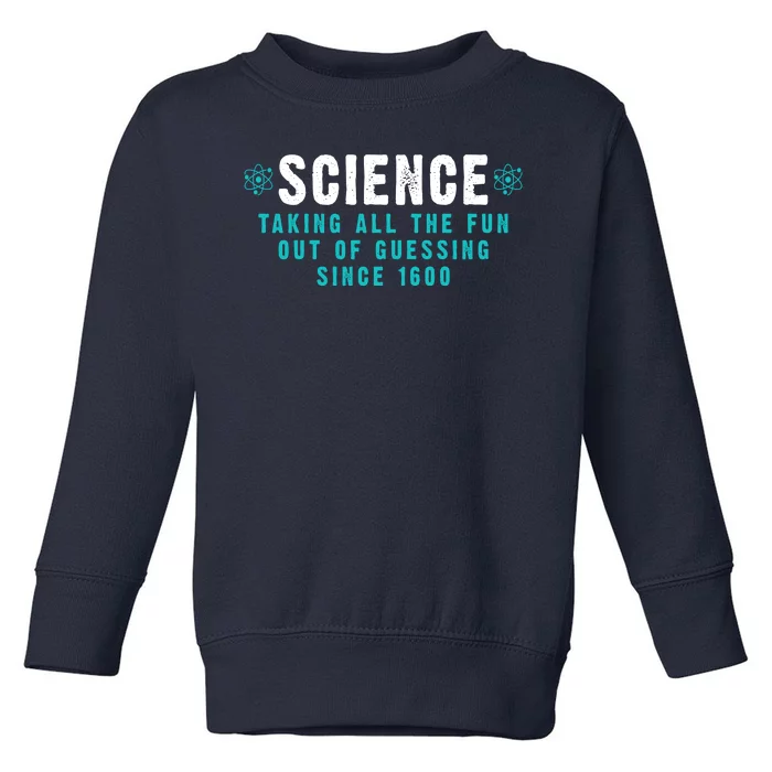 Science Taking All The Fun Out Of Guessing Since 1600 Toddler Sweatshirt