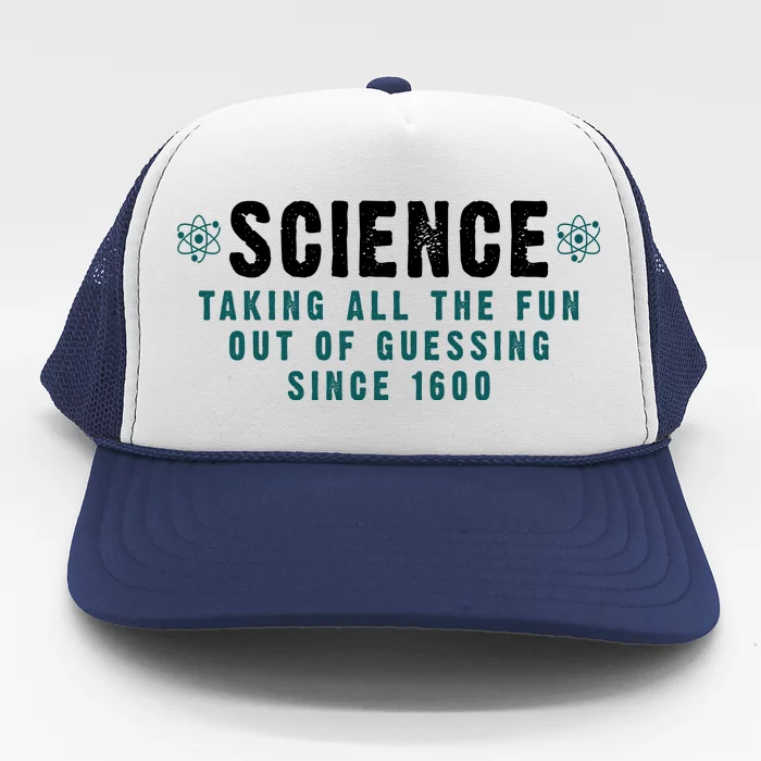 Science Taking All The Fun Out Of Guessing Since 1600 Trucker Hat