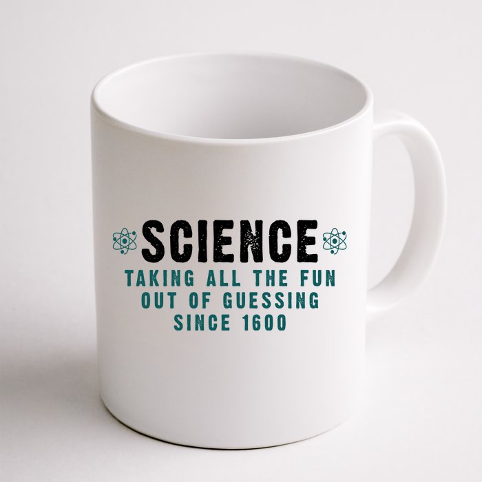 Science Taking All The Fun Out Of Guessing Since 1600 Front & Back Coffee Mug