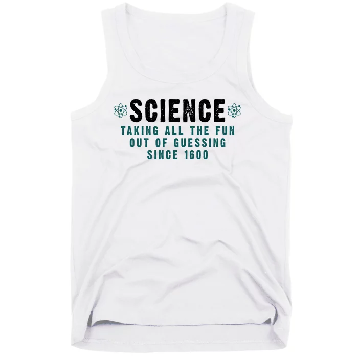 Science Taking All The Fun Out Of Guessing Since 1600 Tank Top