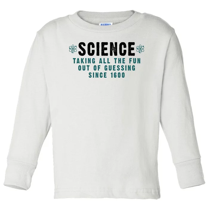 Science Taking All The Fun Out Of Guessing Since 1600 Toddler Long Sleeve Shirt