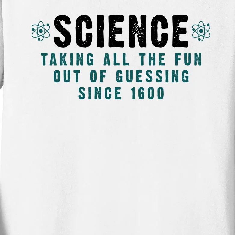 Science Taking All The Fun Out Of Guessing Since 1600 Kids Long Sleeve Shirt