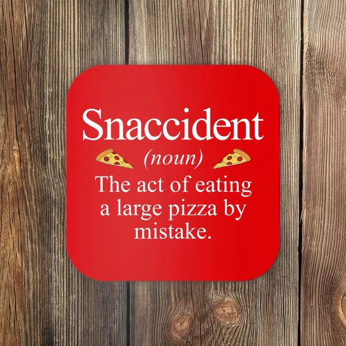 Snaccident The Act Of Eating A Large Pizza By Mistake Coaster