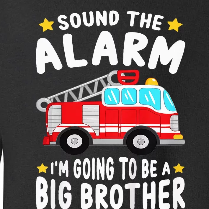 Sound The Alarm I'm Going To Be A Big Brother Firetruck Toddler Sweatshirt