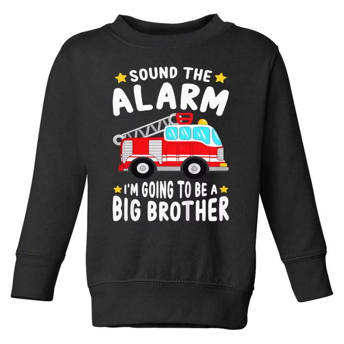 Sound The Alarm I'm Going To Be A Big Brother Firetruck Toddler Sweatshirt