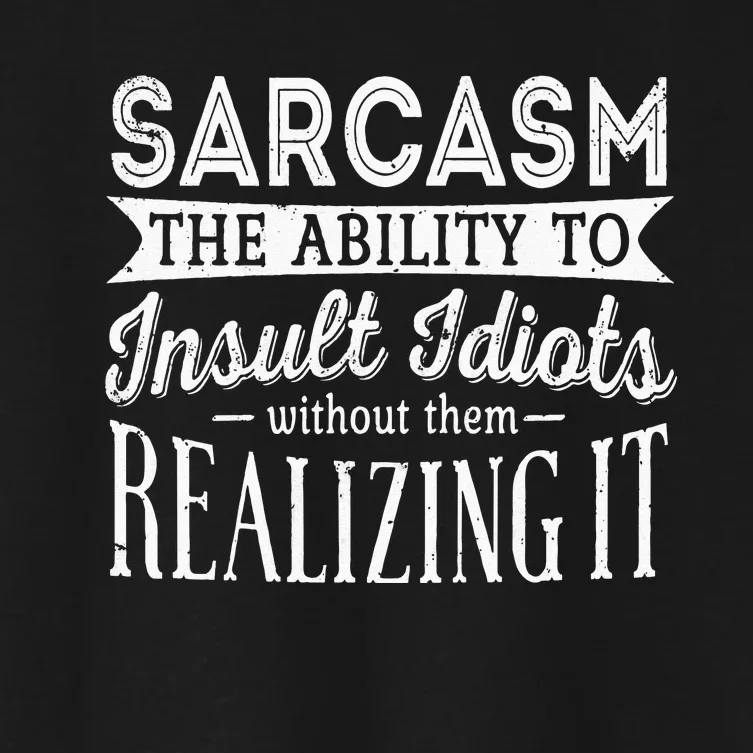 Sarcasm The Ability To Insult Idiots Without Funny Women's Crop Top Tee