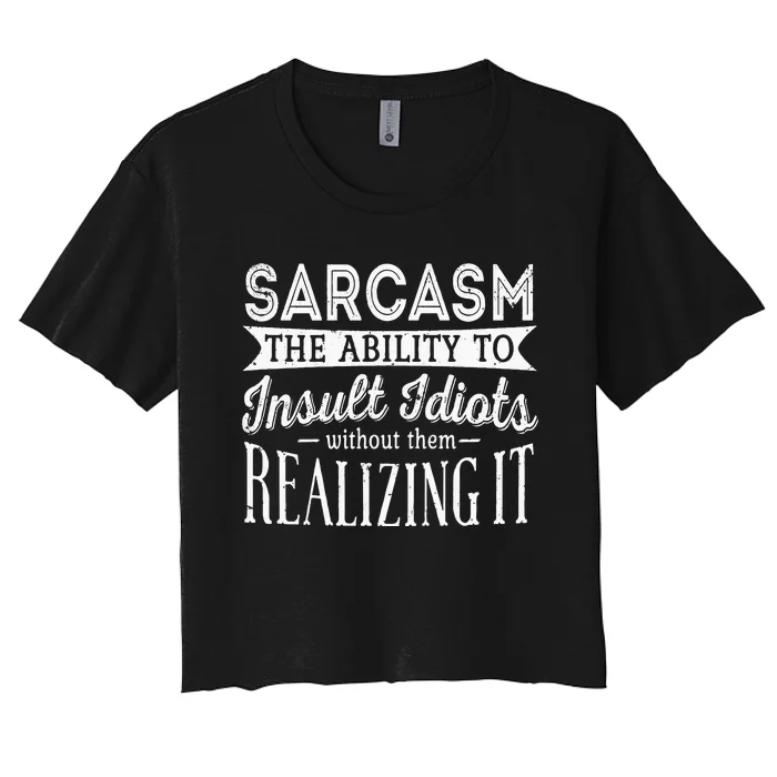 Sarcasm The Ability To Insult Idiots Without Funny Women's Crop Top Tee