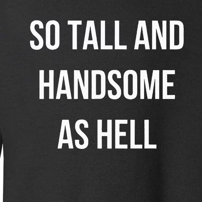 So Tall And Handsome As Hell Fathers Day Toddler Sweatshirt