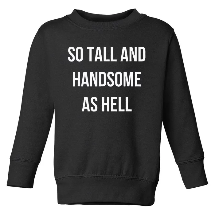 So Tall And Handsome As Hell Fathers Day Toddler Sweatshirt