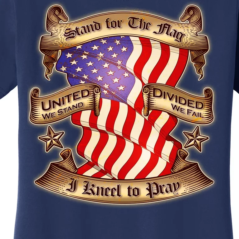 Stand For The Flag I Kneel To Pray United We Stand Divided We Fail Women's T-Shirt