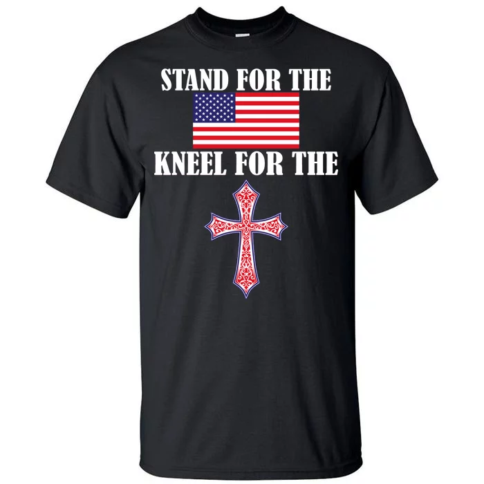 Stand For the Flag Kneel For the Cross National Anthem Tall T-Shirt