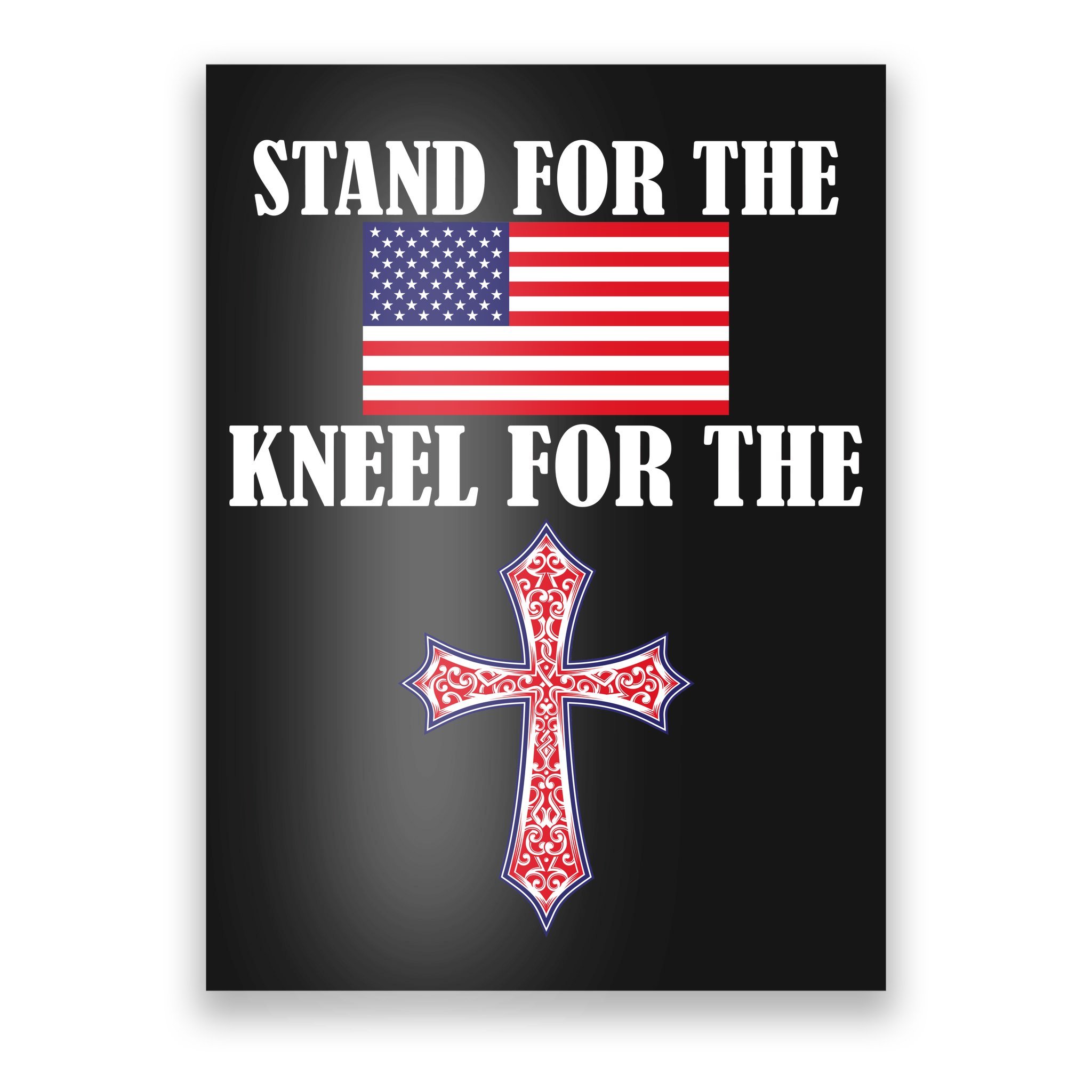 Stand For The Flag Kneel For The Cross National Anthem Poster