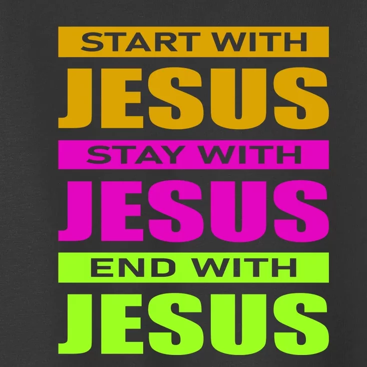 Start Stay End With Jesus Toddler T-Shirt