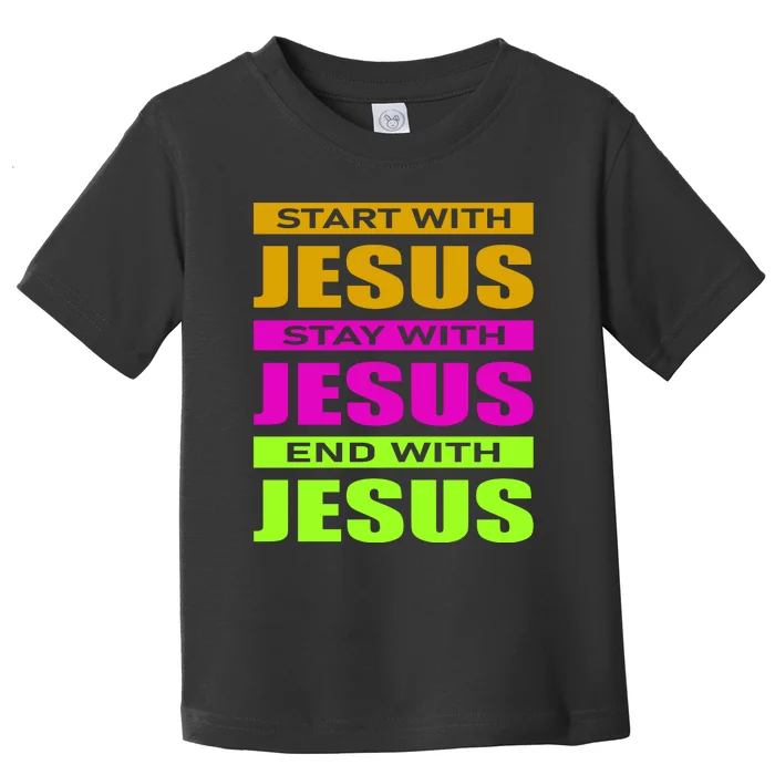 Start Stay End With Jesus Toddler T-Shirt