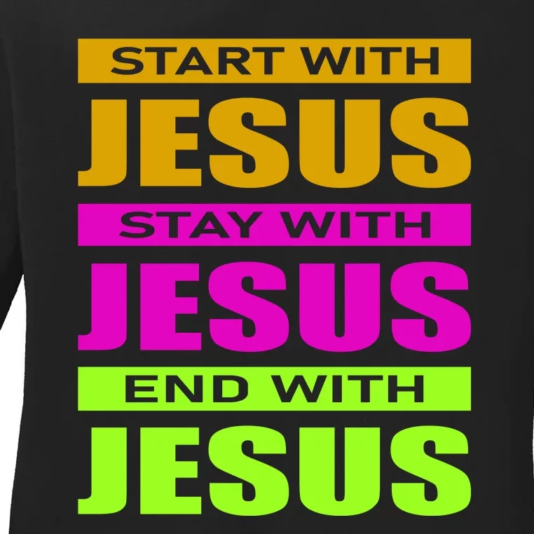 Start Stay End With Jesus Ladies Long Sleeve Shirt