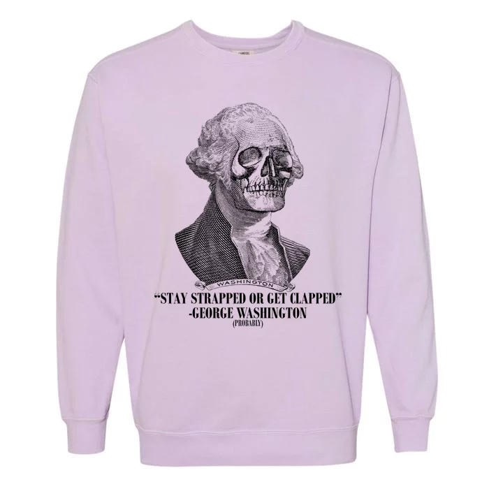 Stay Strapped or Get Clapped Garment-Dyed Sweatshirt