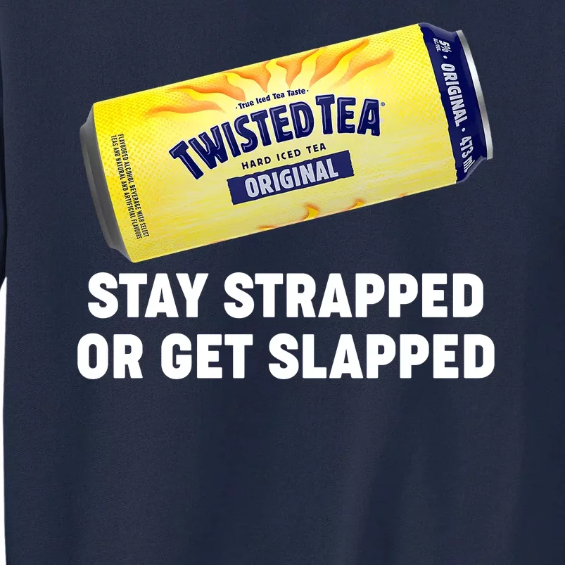 Stay Strapped Or Get Slapped Twisted Tea Funny Meme Tall Sweatshirt