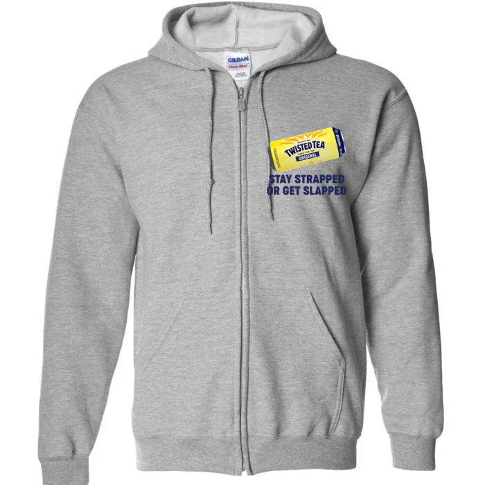 Stay Strapped Or Get Slapped Twisted Tea Funny Meme Full Zip Hoodie