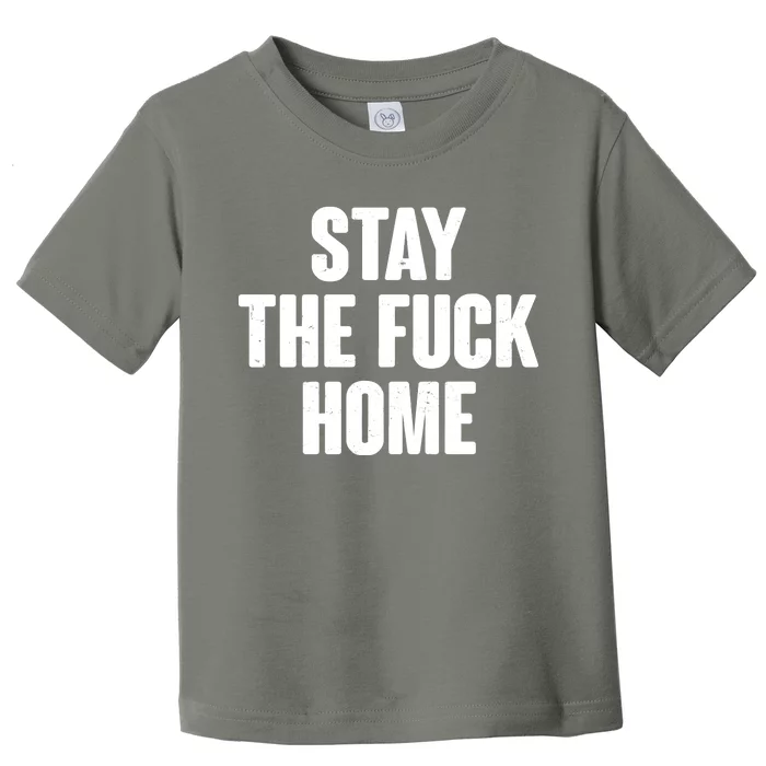 Stay The F--K Home Social Distancing Toddler T-Shirt