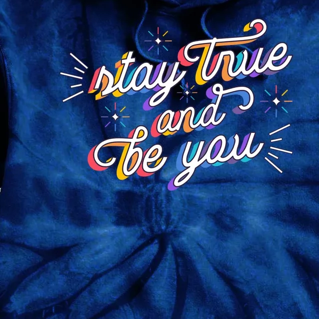 Stay True And Be You Tie Dye Hoodie