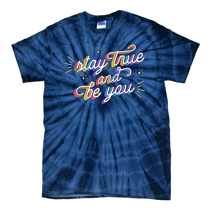 Stay True And Be You Tie-Dye T-Shirt