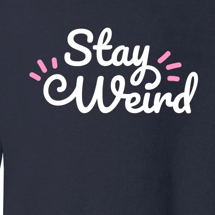 Stay Weird Toddler Sweatshirt