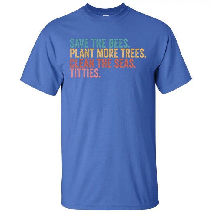 Save The Bees Plant More Trees Clean The Seas Titties Cool Gift Tall T-Shirt