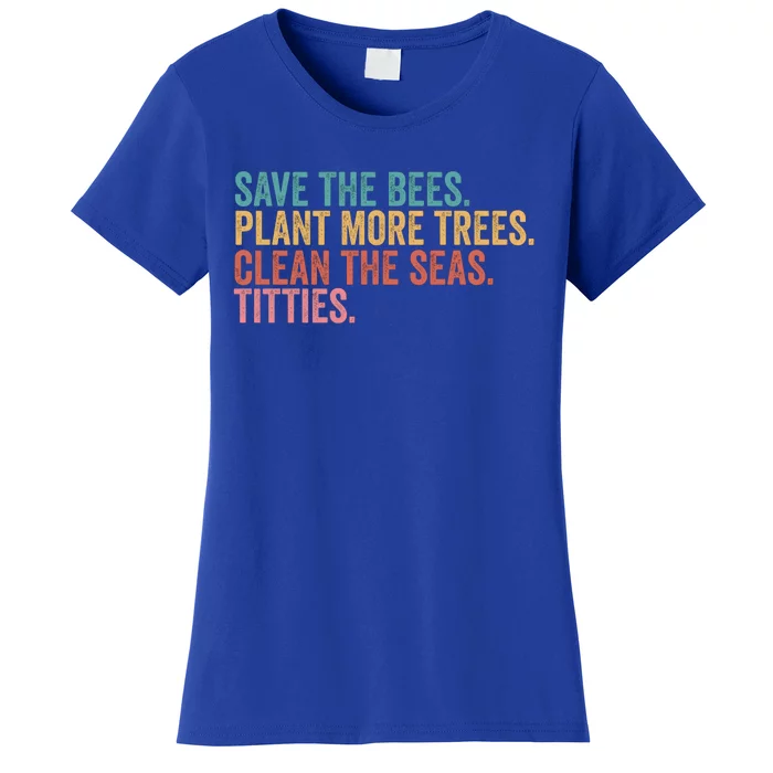 Save The Bees Plant More Trees Clean The Seas Titties Cool Gift Women's T-Shirt