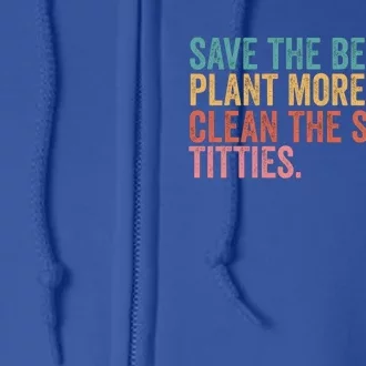 Save The Bees Plant More Trees Clean The Seas Titties Cool Gift Full Zip Hoodie