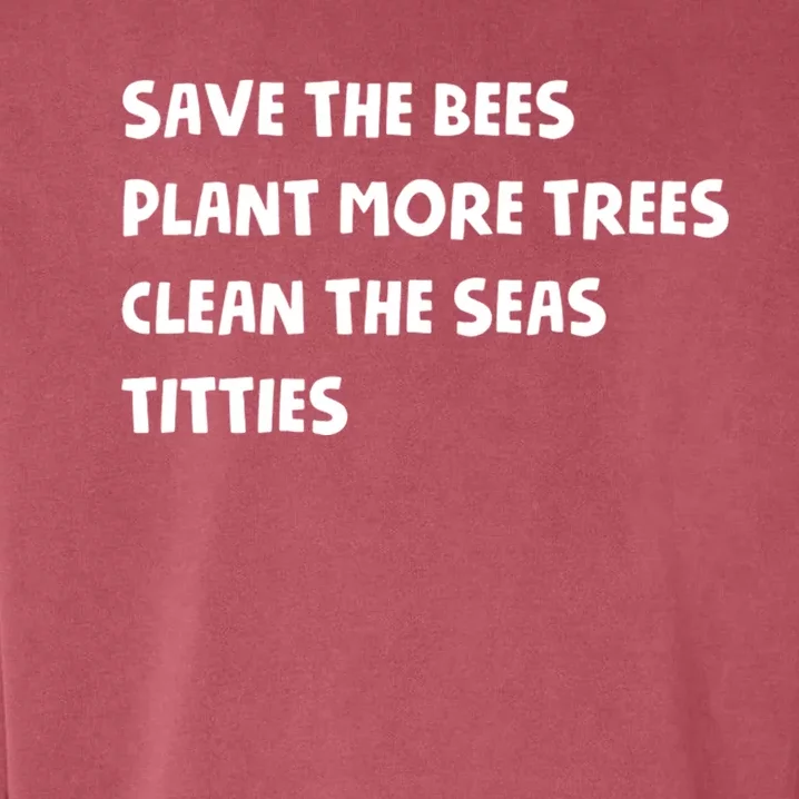 Save The Bees Plant More Trees Clean The Seas Titties Garment-Dyed Sweatshirt