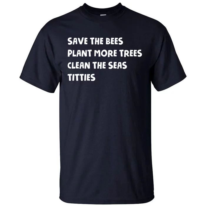 Save The Bees Plant More Trees Clean The Seas Titties Tall T-Shirt