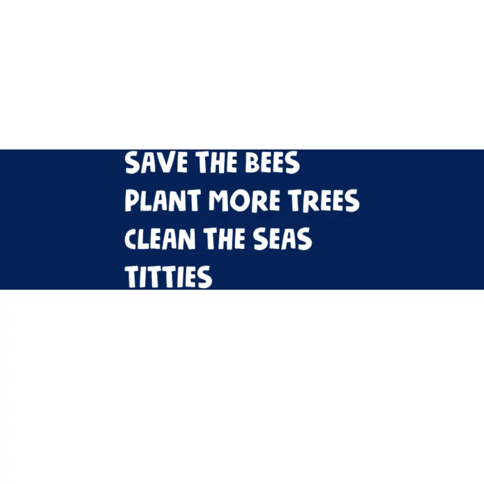 Save The Bees Plant More Trees Clean The Seas Titties Bumper Sticker