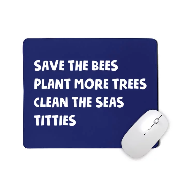 Save The Bees Plant More Trees Clean The Seas Titties Mousepad