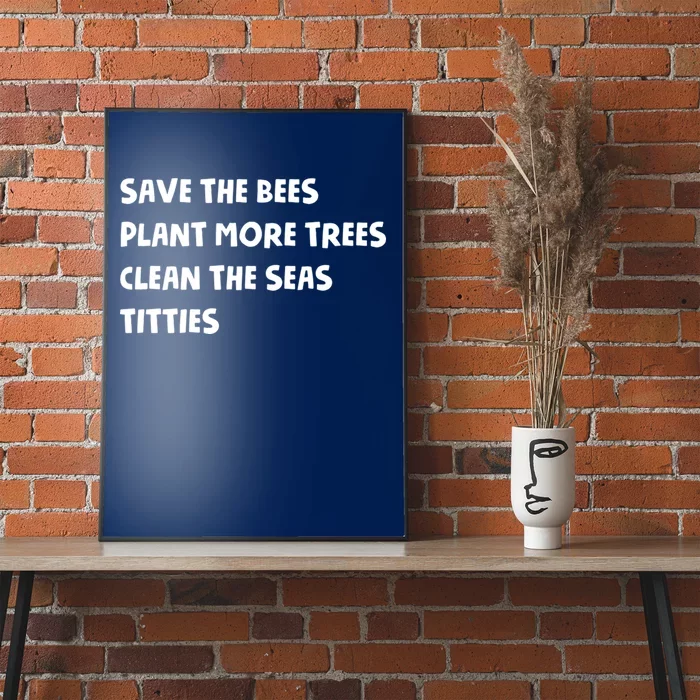 Save The Bees Plant More Trees Clean The Seas Titties Poster