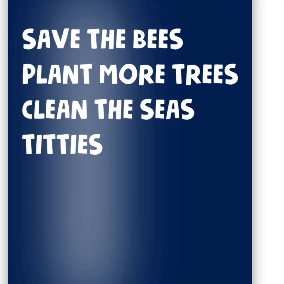 Save The Bees Plant More Trees Clean The Seas Titties Poster