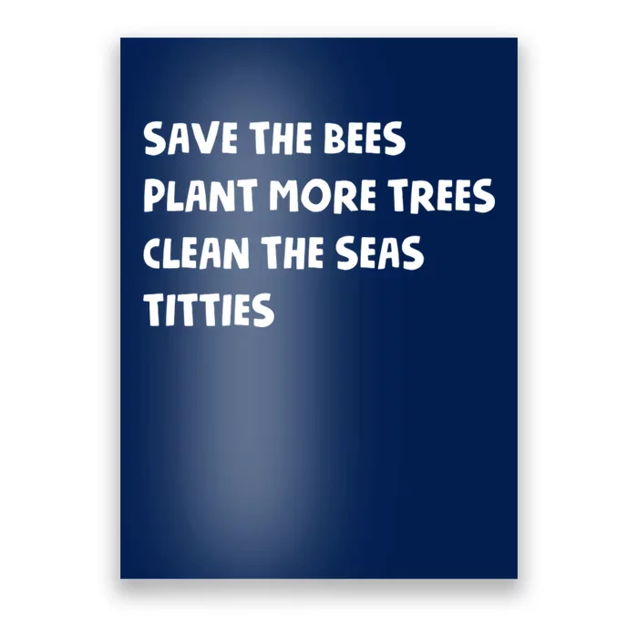 Save The Bees Plant More Trees Clean The Seas Titties Poster