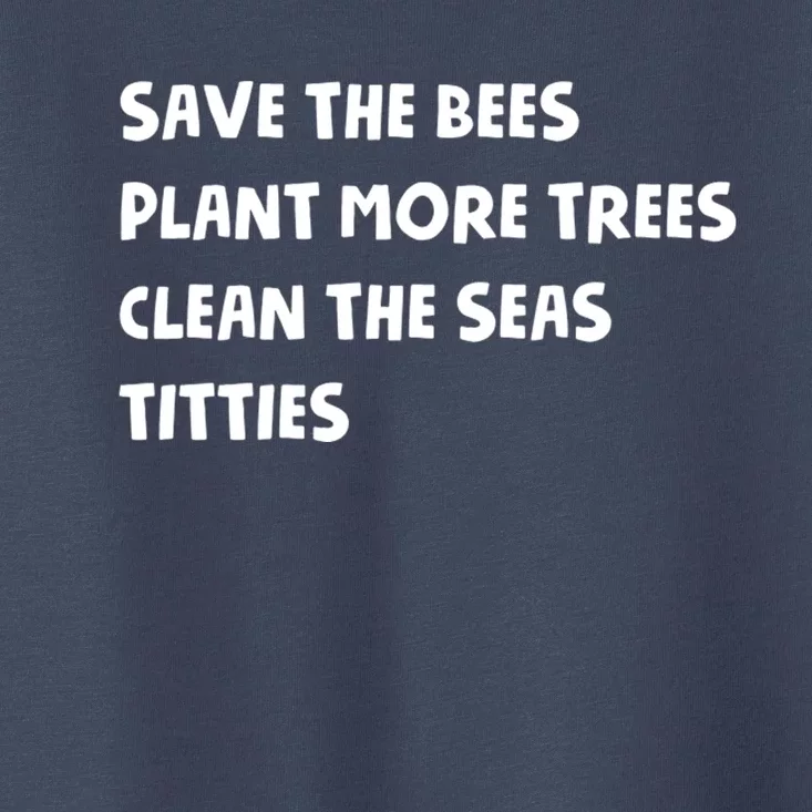 Save The Bees Plant More Trees Clean The Seas Titties Toddler T-Shirt