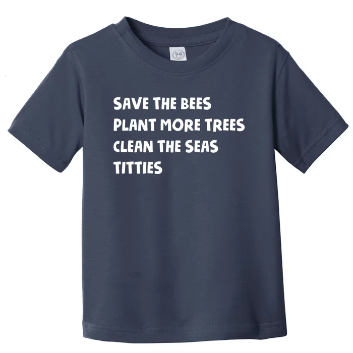 Save The Bees Plant More Trees Clean The Seas Titties Toddler T-Shirt