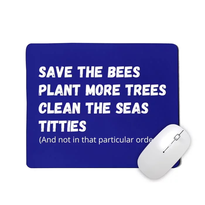 Save The Bees Plant More Trees Clean The Seas Titties Funny Gift Mousepad