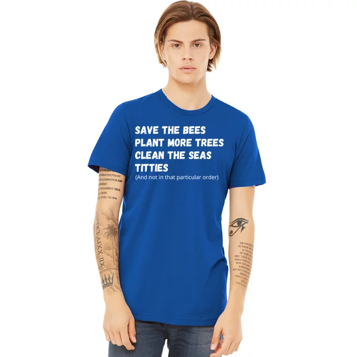 Save The Bees Plant More Trees Clean The Seas Titties Funny Gift Premium T-Shirt