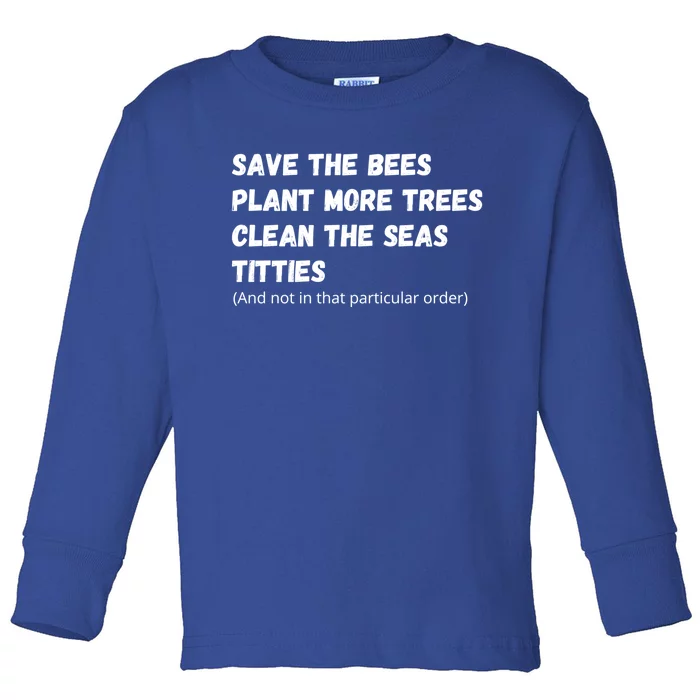 Save The Bees Plant More Trees Clean The Seas Titties Funny Gift Toddler Long Sleeve Shirt