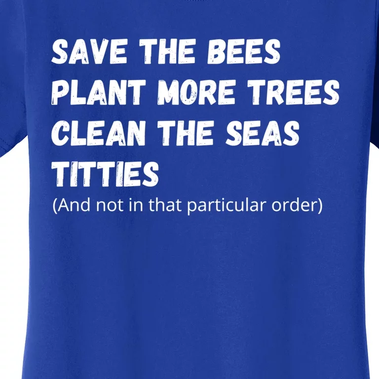 Save The Bees Plant More Trees Clean The Seas Titties Funny Gift Women's T-Shirt