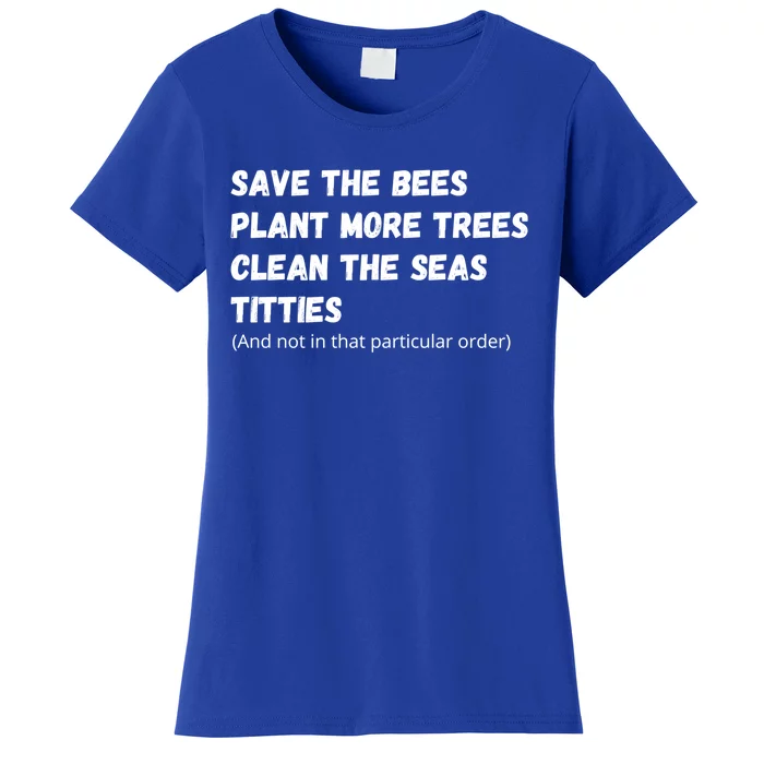 Save The Bees Plant More Trees Clean The Seas Titties Funny Gift Women's T-Shirt