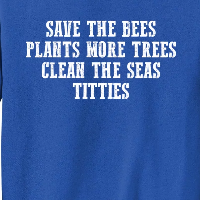 Save The Bees Plant More Trees Clean The Seas Titties Gift Sweatshirt